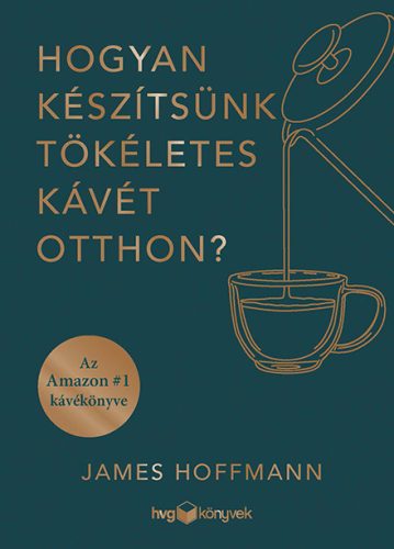 JAMES HOFFMANN - Hogyan készítsünk tökéletes kávét otthon?
